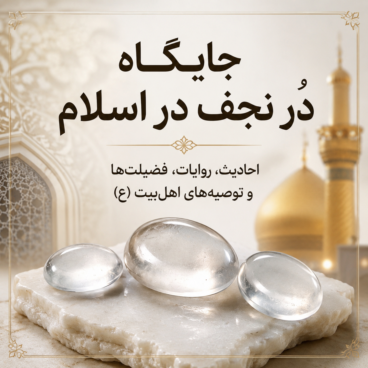 جایگاه دُر نجف در اسلام؛ احادیث، روایات، فضیلت‌ها و توصیه‌های اهل‌بیت (ع)